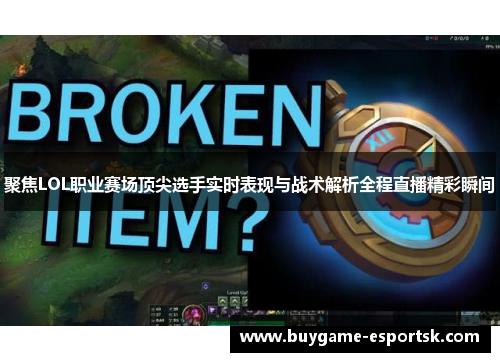 聚焦LOL职业赛场顶尖选手实时表现与战术解析全程直播精彩瞬间